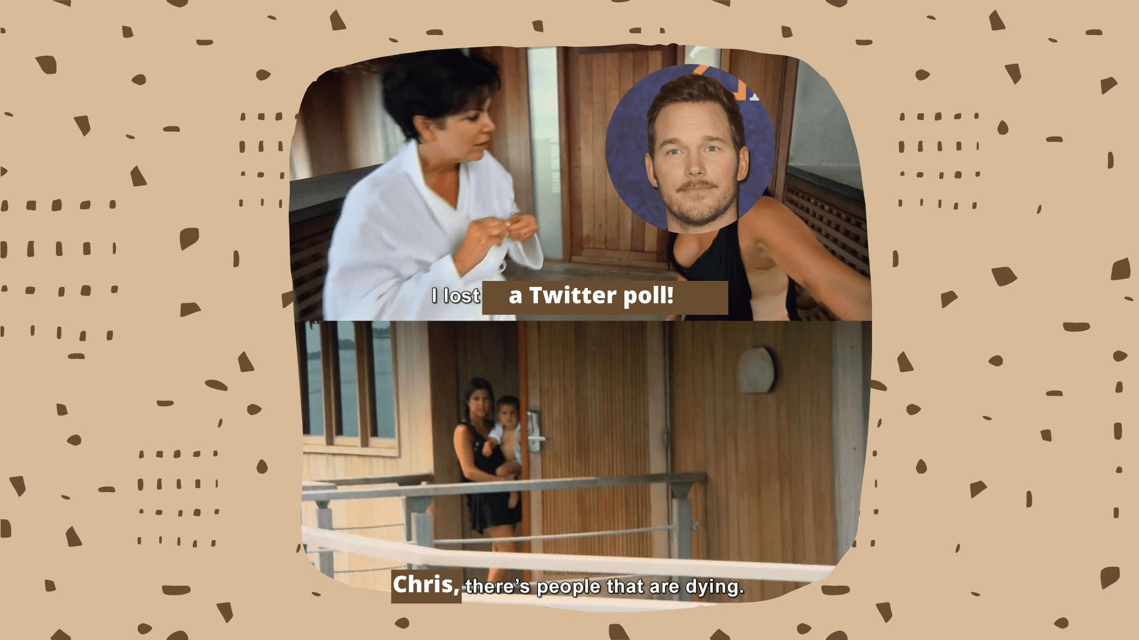 A picture of Chris Pratt photoshopped onto a scene of "Keeping Up With The Kardashians," where Kourtney says, "Kim, there's people that are dying!"